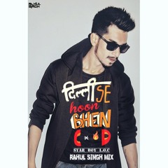 DILLI SE HU BC ft Loc - Rahul Singh mix