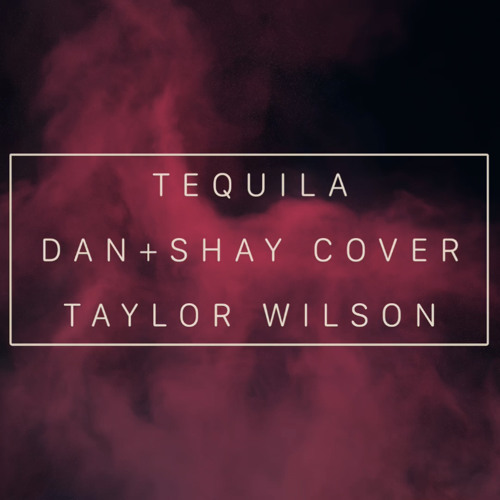Tequila - Dan+Shay Cover