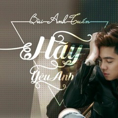Hãy Yêu Anh -  Bùi Anh Tuấn