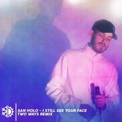 San Holo - I Still See Your Face (Two Ways Remix)
