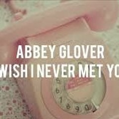 I wish I never met you Abbey Glover
