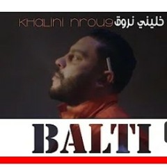 Balti -  Khalini Nrou9 بلطي خليني نروق