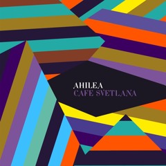 AHILEA - Cafe Svetlana / Album Snippet