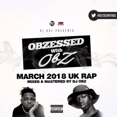#ObzessedWithObz | UK Rap 2018 March Update | @DJ_Obz