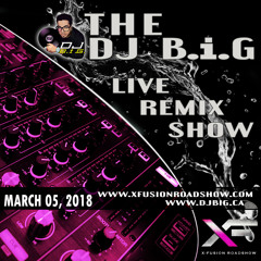 Dj B.i.G. - Live Remix Show - March 05 2018 - X-Fusion Roadshow