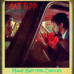 MAKE BETTER CHOICES(PROD. JR 808) - ANT TIPP