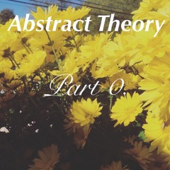 Abstract Theory - Part 0.