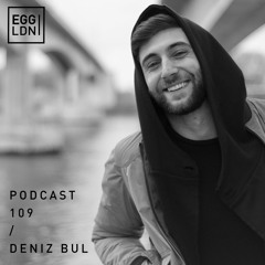 Egg London Podcast 109 - Deniz Bul