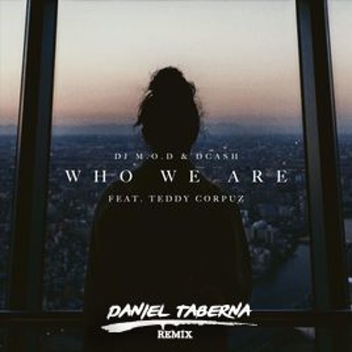 Who We Are - DJMOD X DCASH Feat. Teddy Corpuz (DanielTaberna Remix)