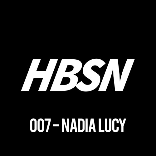 HBSN #007 - Nadia Lucy Guest Mix