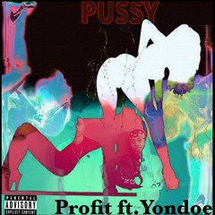 Pussy-Profit Ft.Yondoe