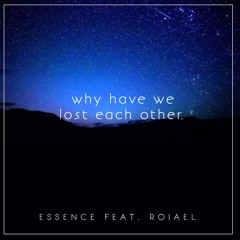 why have we lost each other. (feat. Roiael)[OUT NOW ON SPOTIFY]