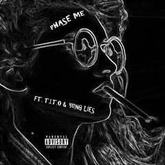 Phase Me (ft. t.i.t.o & Yung Lies)[prod. by CashMoneyAP]