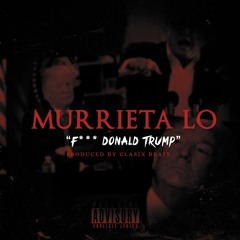 Murrieta Lo - "Fuck Donald Trump" #FDT (Prod.Clasix Beats)