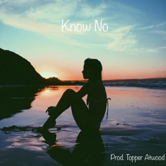 Know No [Prod. Topper Atwood]