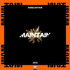 KWESI ARTHUR X JULS - MAINTAIN
