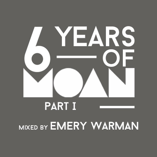 6 Years of Moan Part 1 Mixed by Emery Warman // Free Download