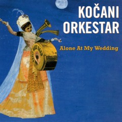 Kočani Orkestar - Siki, Siki Baba (from "Alone At My Wedding")