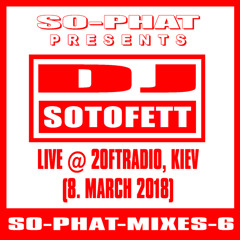 SO-PHAT-MIXES-6: DJ Sotofett - Live @ 20ftradio Kyiv (2018-03-08)