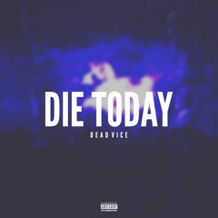 DIE TODAY