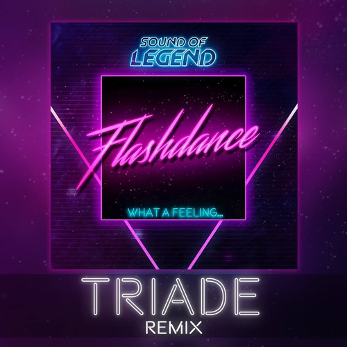 Stream Sound Of Legend - What A Feeling...Flashdance (Triade Remix) [FREE  DOWNLOAD] by TRIADE | Listen online for free on SoundCloud