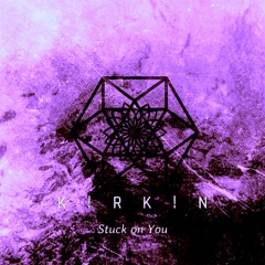 KIRKIN - Stuck On You
