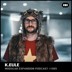 MODULAR EXPANSION PODCAST #085 | K.EULE