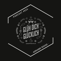 Glüh Dich Glücklich Podcast by Adriano Rosso #025