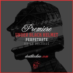 DT:Premiere | Under Black Helmet - Perpetrate [KR/LF Records]