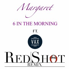 Margaret - 6 In The Morning (RED SHOT Remix) Ft. VAX