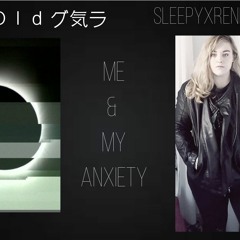 SleepyxRenegade +Ｓｕｎ Ｏｆ Ｏｌｄ グ気ラ - Me & My Anxiety