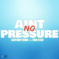 Aint No Pressure - SlimBaby Fisher x Drae Fleek