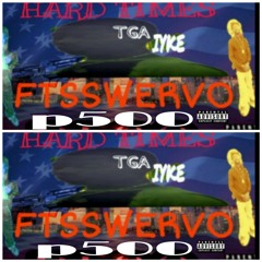 (Hard times) TGA IYKE FT P500 FT (FTS SWERVO)