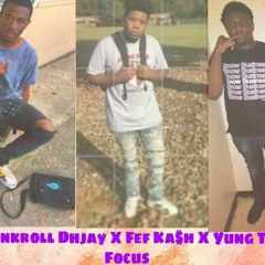 Bankroll Dhjay Fef Kash Yung TC- Focus (Prod Longwayy Mafia )