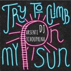 Arsenti Tchouprina - Try To Climb On My Sun