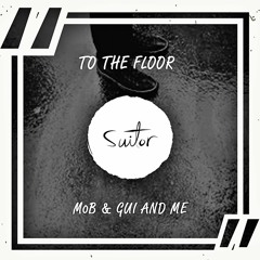 M0B & Gui and Me - To The Floor [ FREE DOWNLOAD ]