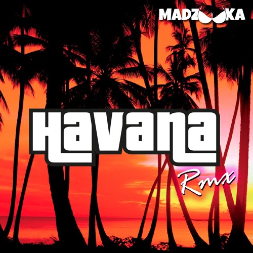 Camila Cabello, Young Thug - Havana (MADZOOKA RMX) | FREE DOWNLOAD |
