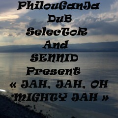JAH, JAH, OH MIGHTY JAH PhilouGanJa-DuB-SelecToR feat SENNID