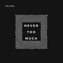 CELLARS - "Never Too Much"