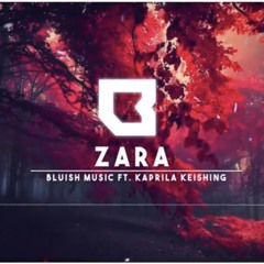 Zara | Bluish Music Ft.Kaprila Keishing