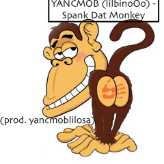 YANCMOB (lilbino0o) - Spank Dat Monkey (prod. yancmoblilsosa)