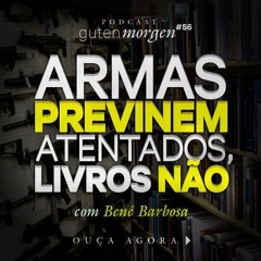 56: Armas previnem atentados, livros não - com Bene Barbosa