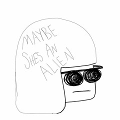 Maybe Shes An Alien