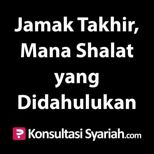 Konsultasi Syariah Jamak Takhir Mana Shalat Yang Didahulukan By Kajian Net