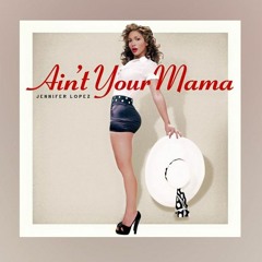 Jennifer Lopez - Aint Your Mama ft. (By Axeenz)