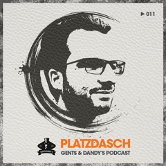 Gents & Dandy's Podcast 011 - Platzdasch