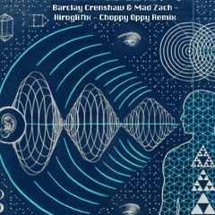 Barclay Crenshaw & Mad Zach - Hiroglifix (Choppy Oppy Remix)