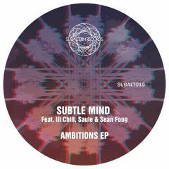 SUBALT015 - Subtle Mind - Ambitions EP Feat Ill Chill, Saule & Sean Fong - OUT NOW