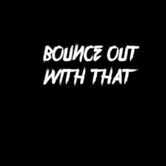 Bounce Out With That (FREESTYLE)