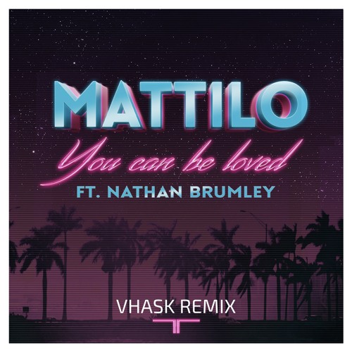 Mattilo - You Can Be Loved Feat. Nathan Brumley (Vhask Remix)